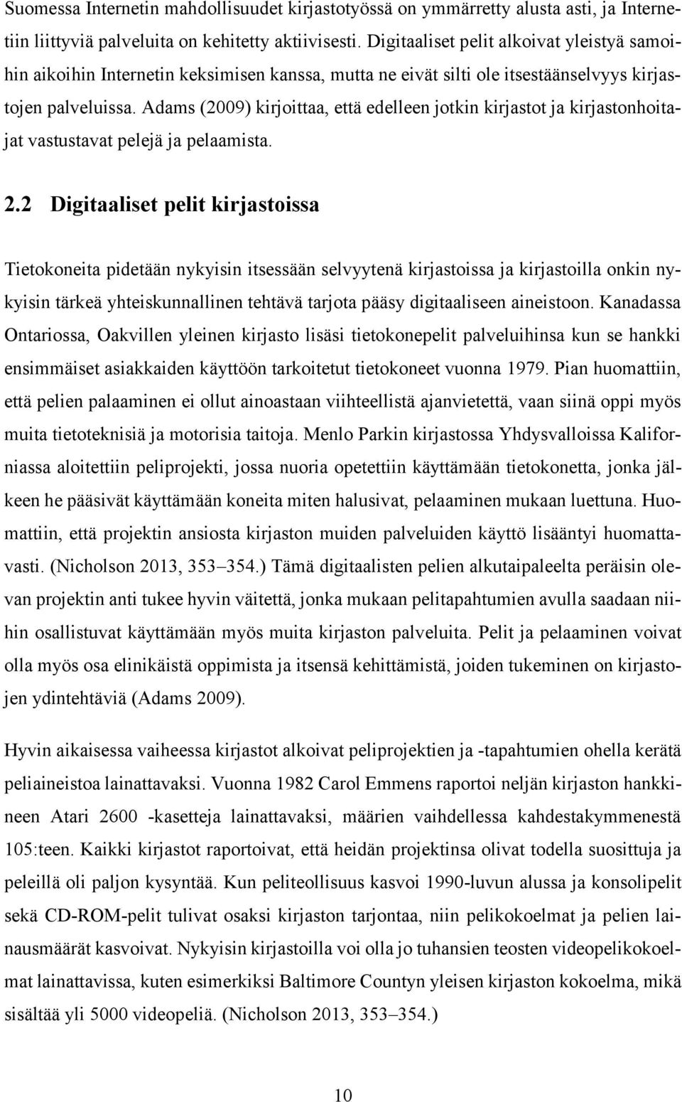 Adams (2009) kirjoittaa, että edelleen jotkin kirjastot ja kirjastonhoitajat vastustavat pelejä ja pelaamista. 2.