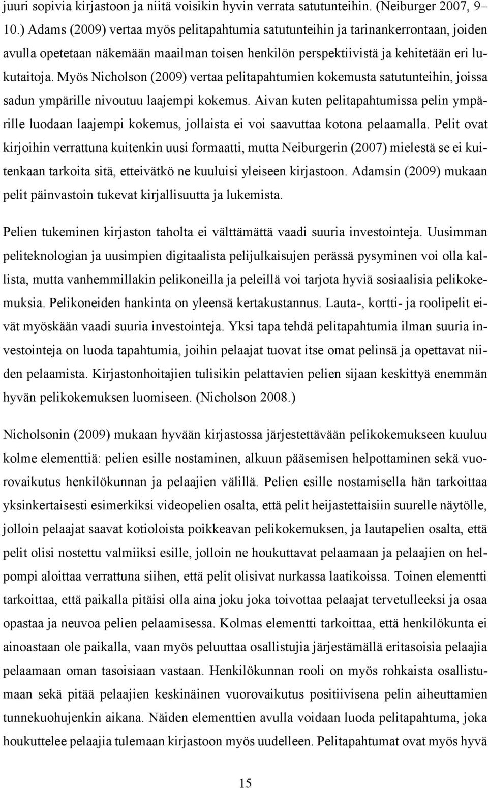 Myös Nicholson (2009) vertaa pelitapahtumien kokemusta satutunteihin, joissa sadun ympärille nivoutuu laajempi kokemus.