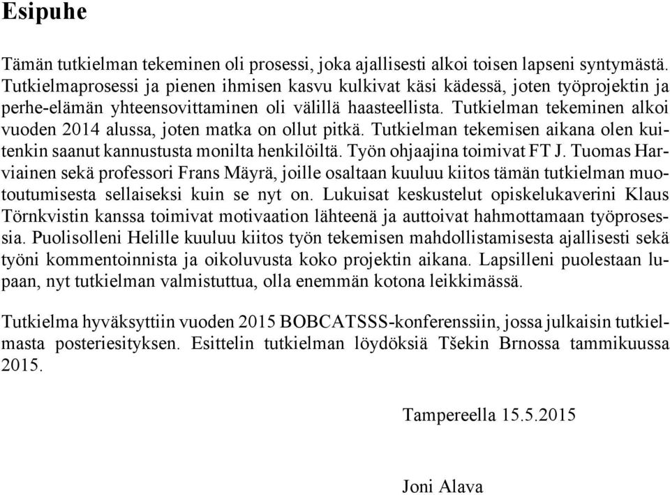 Tutkielman tekeminen alkoi vuoden 2014 alussa, joten matka on ollut pitkä. Tutkielman tekemisen aikana olen kuitenkin saanut kannustusta monilta henkilöiltä. Työn ohjaajina toimivat FT J.