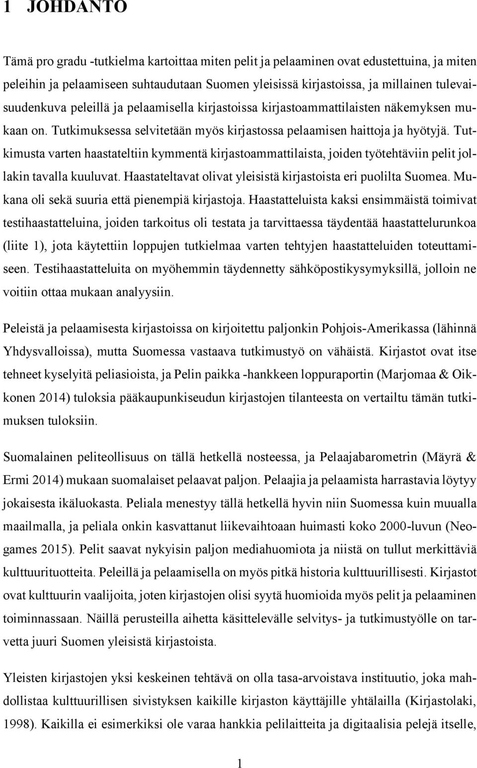 Tutkimusta varten haastateltiin kymmentä kirjastoammattilaista, joiden työtehtäviin pelit jollakin tavalla kuuluvat. Haastateltavat olivat yleisistä kirjastoista eri puolilta Suomea.