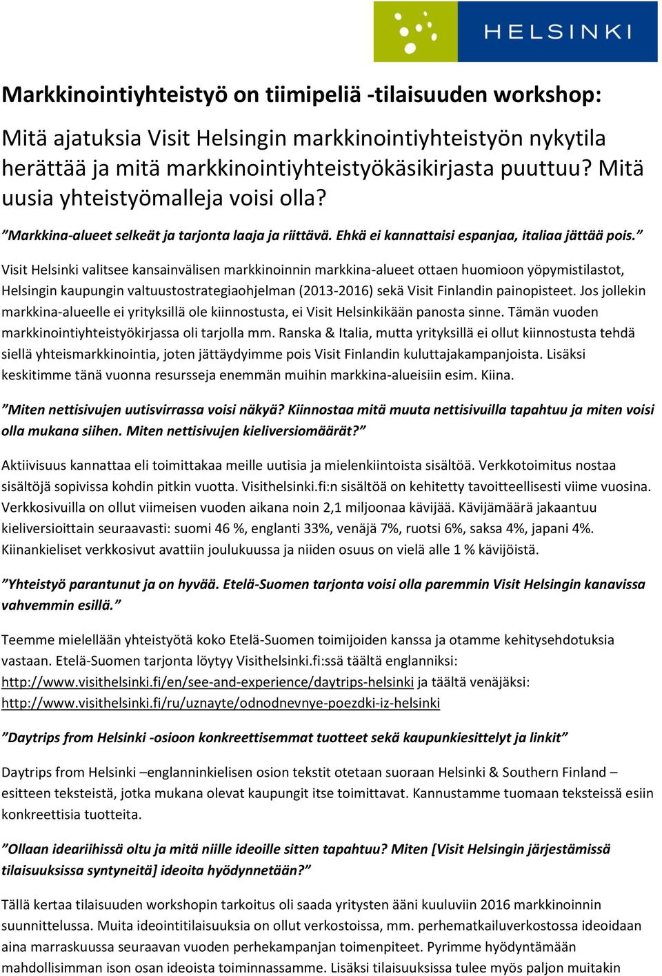 Visit Helsinki valitsee kansainvälisen markkinoinnin markkina-alueet ottaen huomioon yöpymistilastot, Helsingin kaupungin valtuustostrategiaohjelman (2013-2016) sekä Visit Finlandin painopisteet.