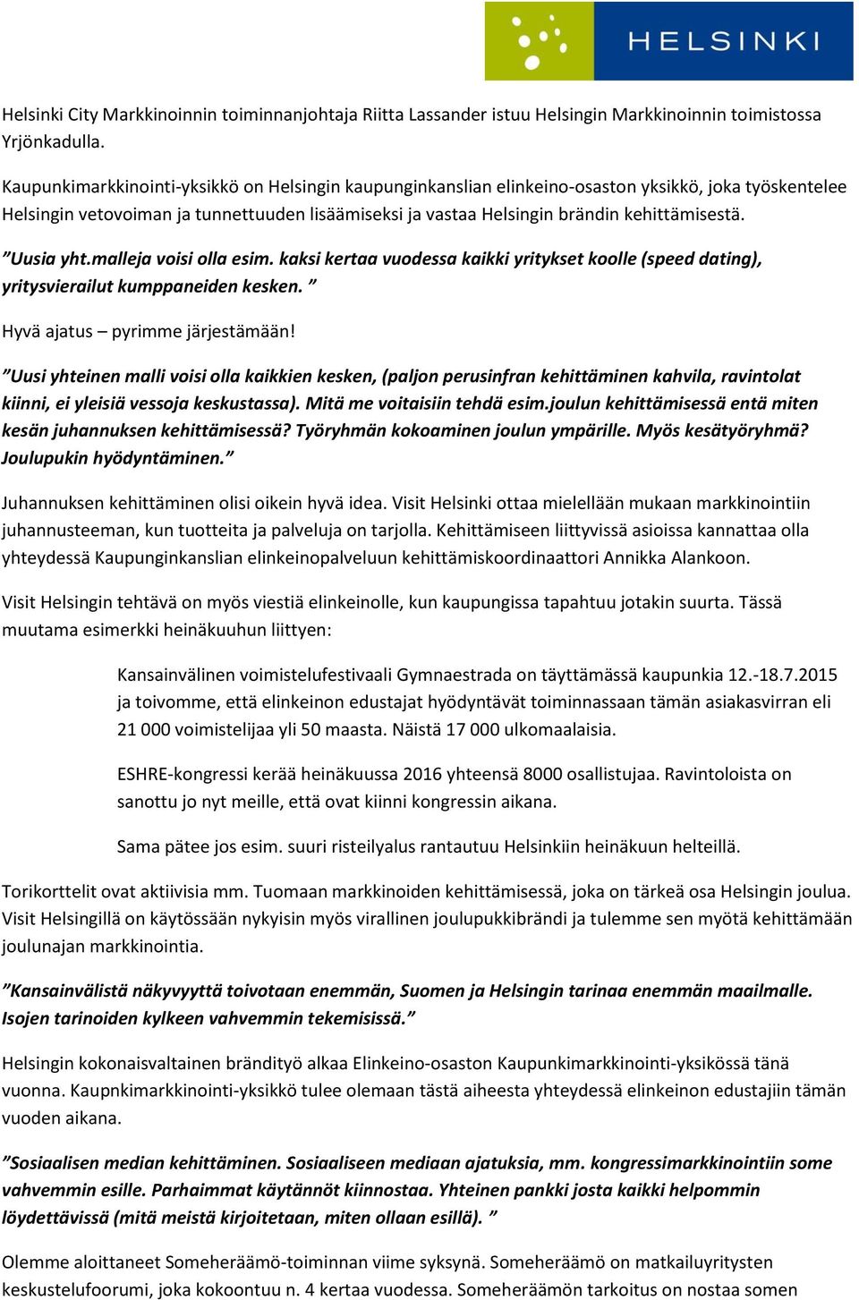 Uusia yht.malleja voisi olla esim. kaksi kertaa vuodessa kaikki yritykset koolle (speed dating), yritysvierailut kumppaneiden kesken. Hyvä ajatus pyrimme järjestämään!