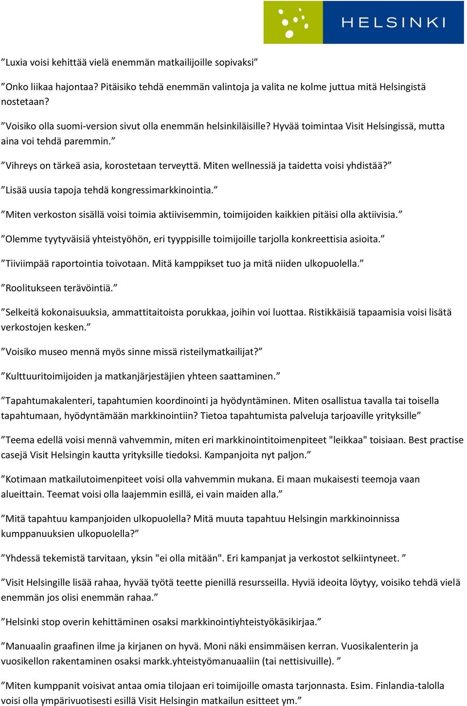 Miten wellnessiä ja taidetta voisi yhdistää? Lisää uusia tapoja tehdä kongressimarkkinointia. Miten verkoston sisällä voisi toimia aktiivisemmin, toimijoiden kaikkien pitäisi olla aktiivisia.