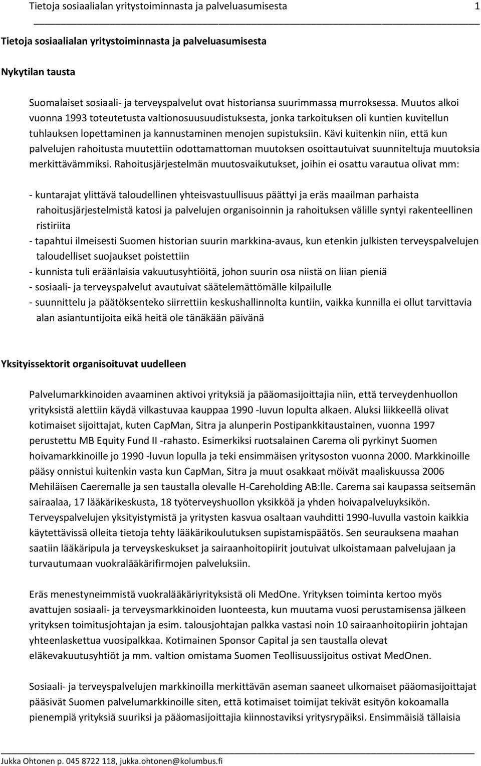 Kävi kuitenkin niin, että kun palvelujen rahoitusta muutettiin odottamattoman muutoksen osoittautuivat suunniteltuja muutoksia merkittävämmiksi.