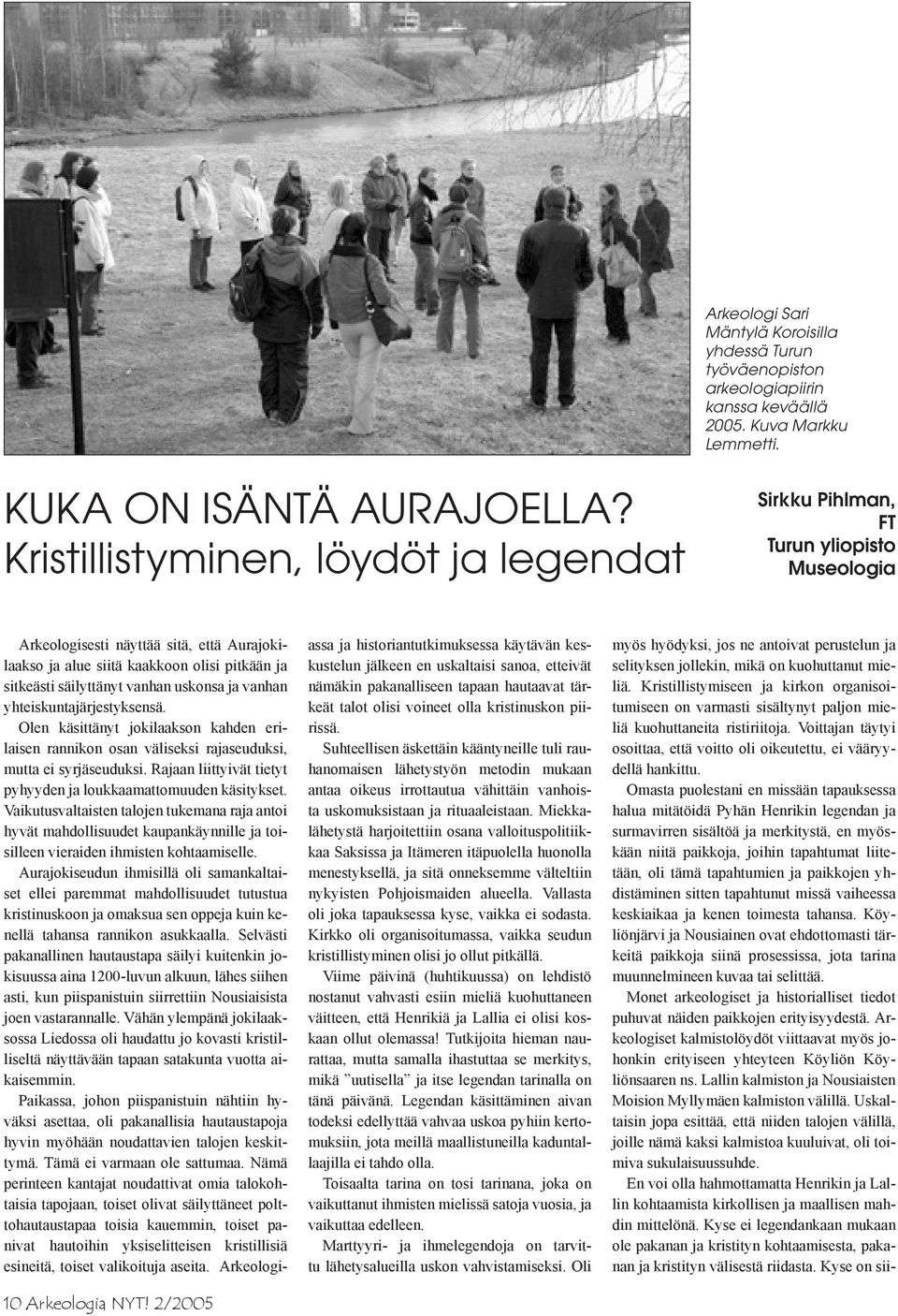 2/2005 Arkeologisesti näyttää sitä, että Aurajokilaakso ja alue siitä kaakkoon olisi pitkään ja sitkeästi säilyttänyt vanhan uskonsa ja vanhan yhteiskuntajärjestyksensä.