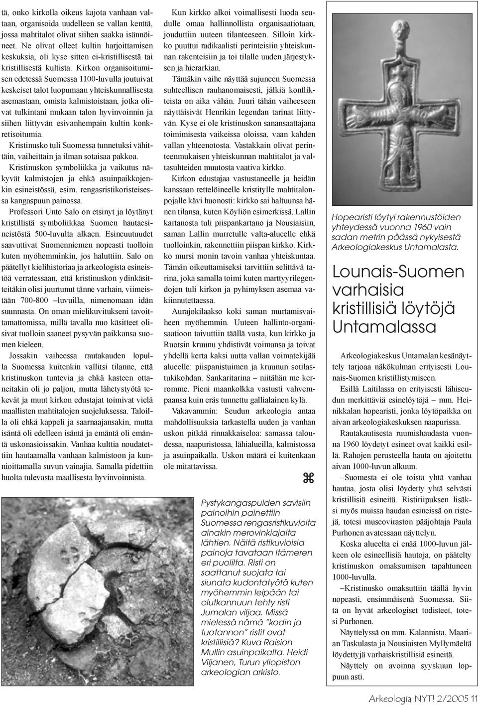 Kirkon organisoitumisen edetessä Suomessa 1100-luvulla joutuivat keskeiset talot luopumaan yhteiskunnallisesta asemastaan, omista kalmistoistaan, jotka olivat tulkintani mukaan talon hyvinvoinnin ja