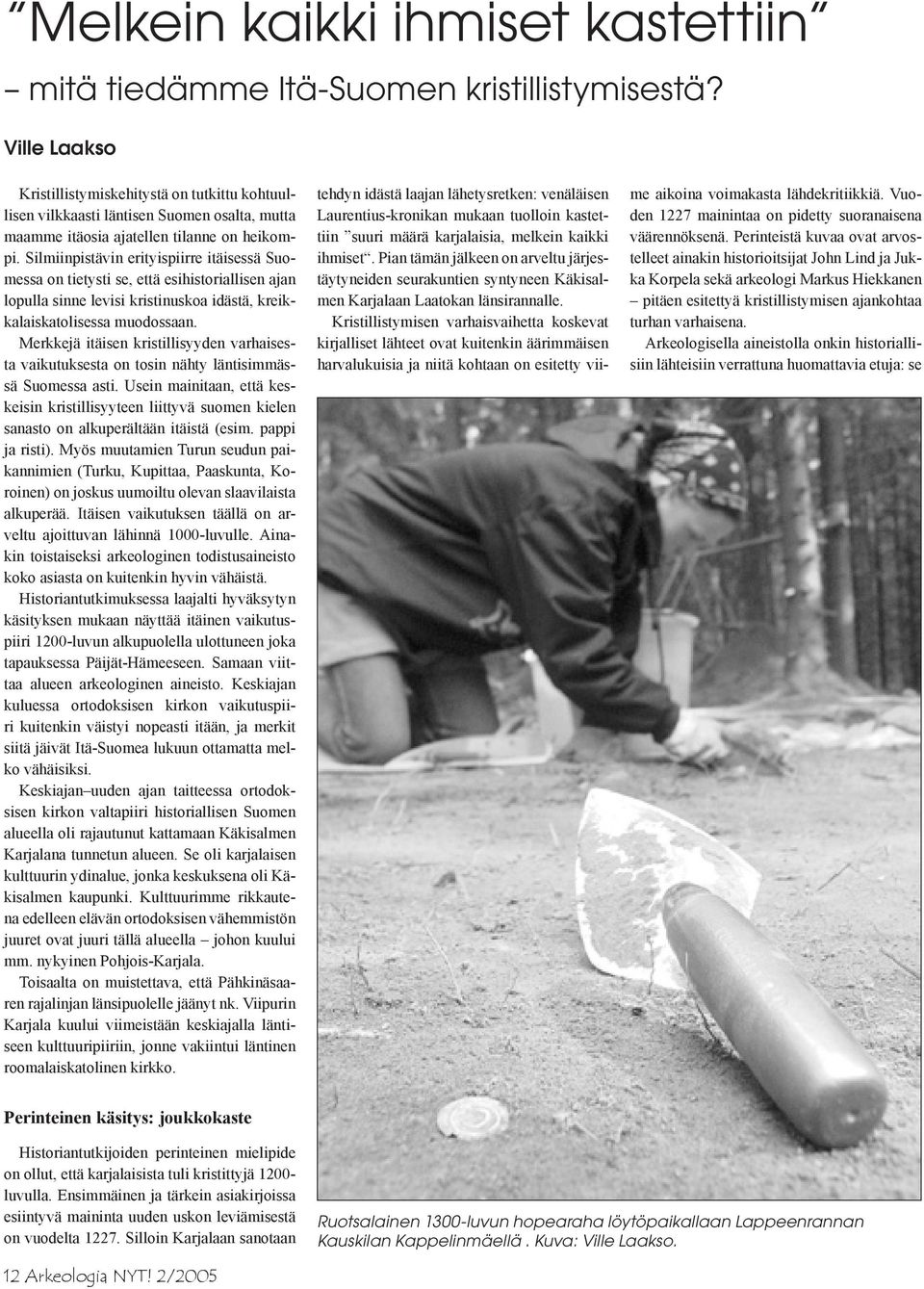 Silmiinpistävin erityispiirre itäisessä Suomessa on tietysti se, että esihistoriallisen ajan lopulla sinne levisi kristinuskoa idästä, kreikkalaiskatolisessa muodossaan.