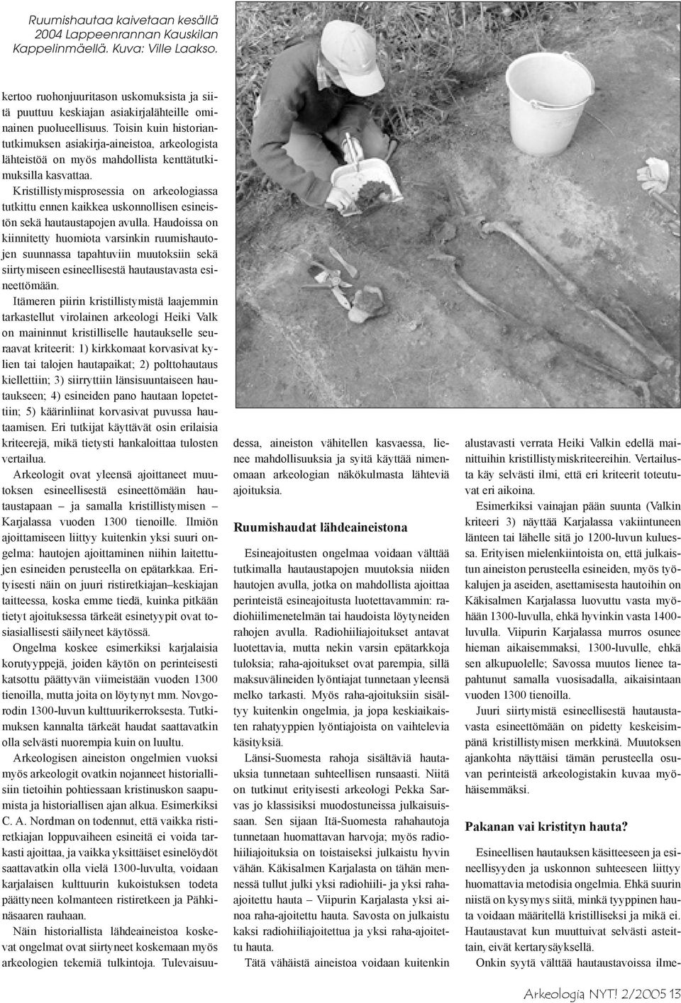 Toisin kuin historiantutkimuksen asiakirja-aineistoa, arkeologista lähteistöä on myös mahdollista kenttätutkimuksilla kasvattaa.