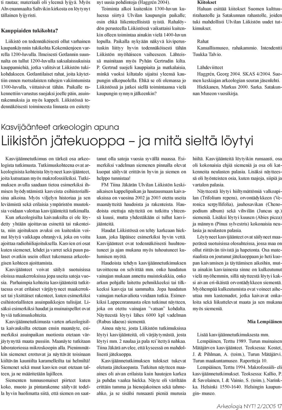 Ilmeisesti Gotlannin suunnalta on tullut 1200-luvulla saksalaissukuisia kauppamiehiä, jotka valitsivat Liikistön tukikohdakseen.