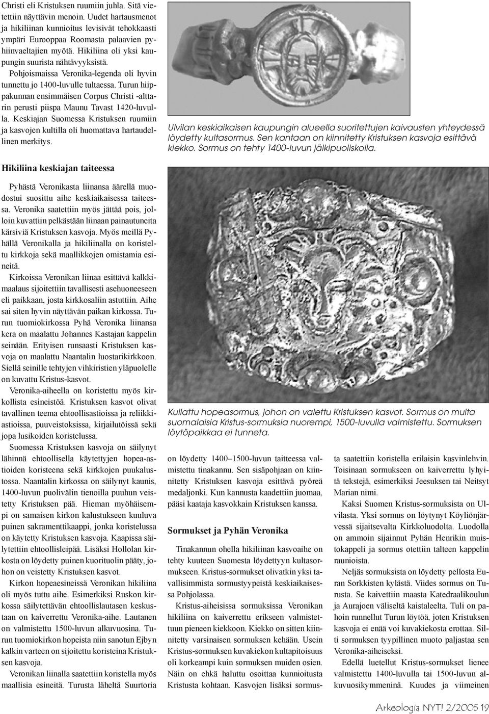 Turun hiippakunnan ensimmäisen Corpus Christi -alttarin perusti piispa Maunu Tavast 1420-luvulla. Keskiajan Suomessa Kristuksen ruumiin ja kasvojen kultilla oli huomattava hartaudellinen merkitys.