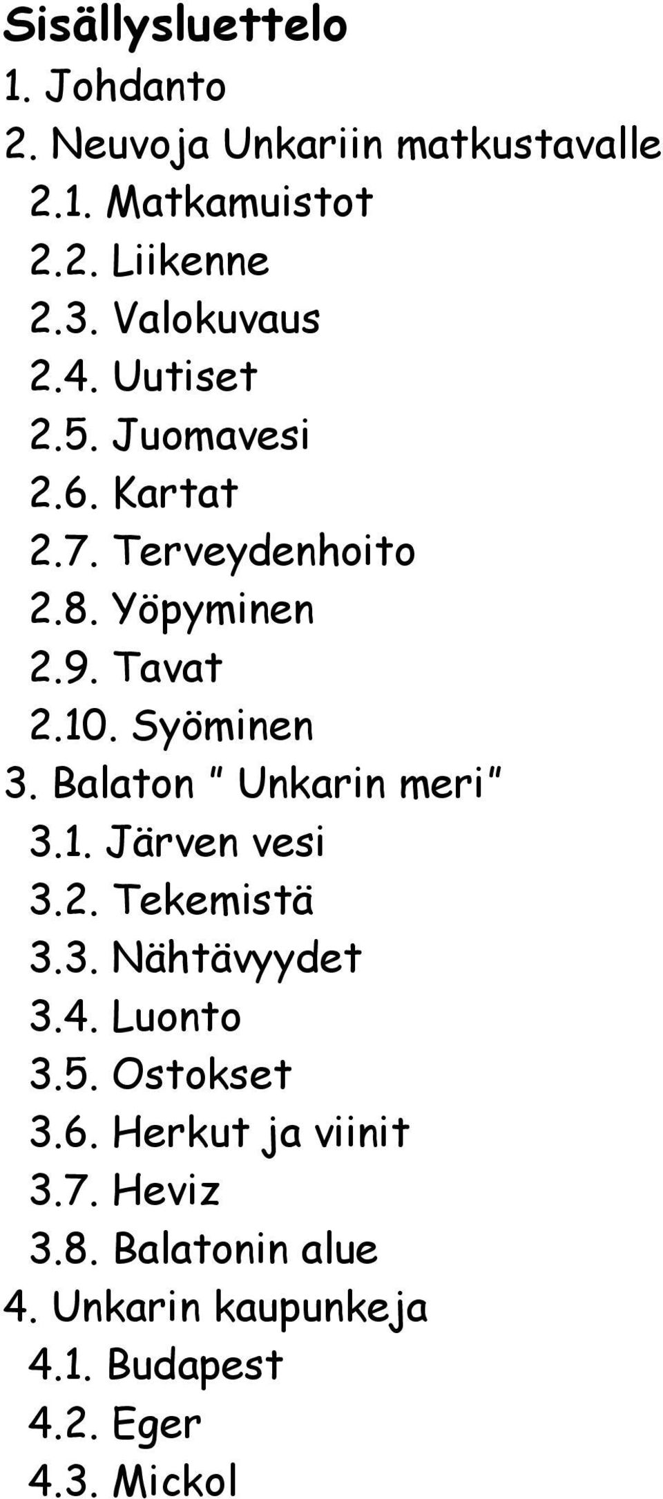 Syöminen 3. Balaton Unkarin meri 3.1. Järven vesi 3.2. Tekemistä 3.3. Nähtävyydet 3.4. Luonto 3.5.