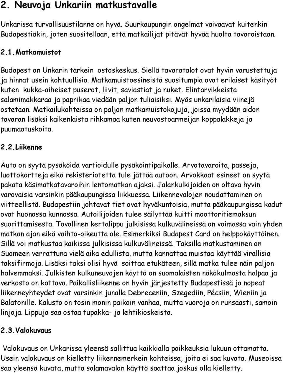 Siellä tavaratalot ovat hyvin varustettuja ja hinnat usein kohtuullisia. Matkamuistoesineistä suositumpia ovat erilaiset käsityöt kuten kukka-aiheiset puserot, liivit, saviastiat ja nuket.