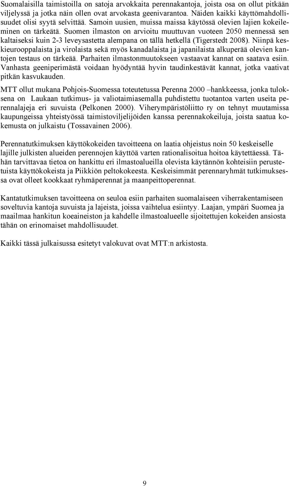 Suomen ilmaston on arvioitu muuttuvan vuoteen 2050 mennessä sen kaltaiseksi kuin 2-3 leveysastetta alempana on tällä hetkellä (Tigerstedt 2008).