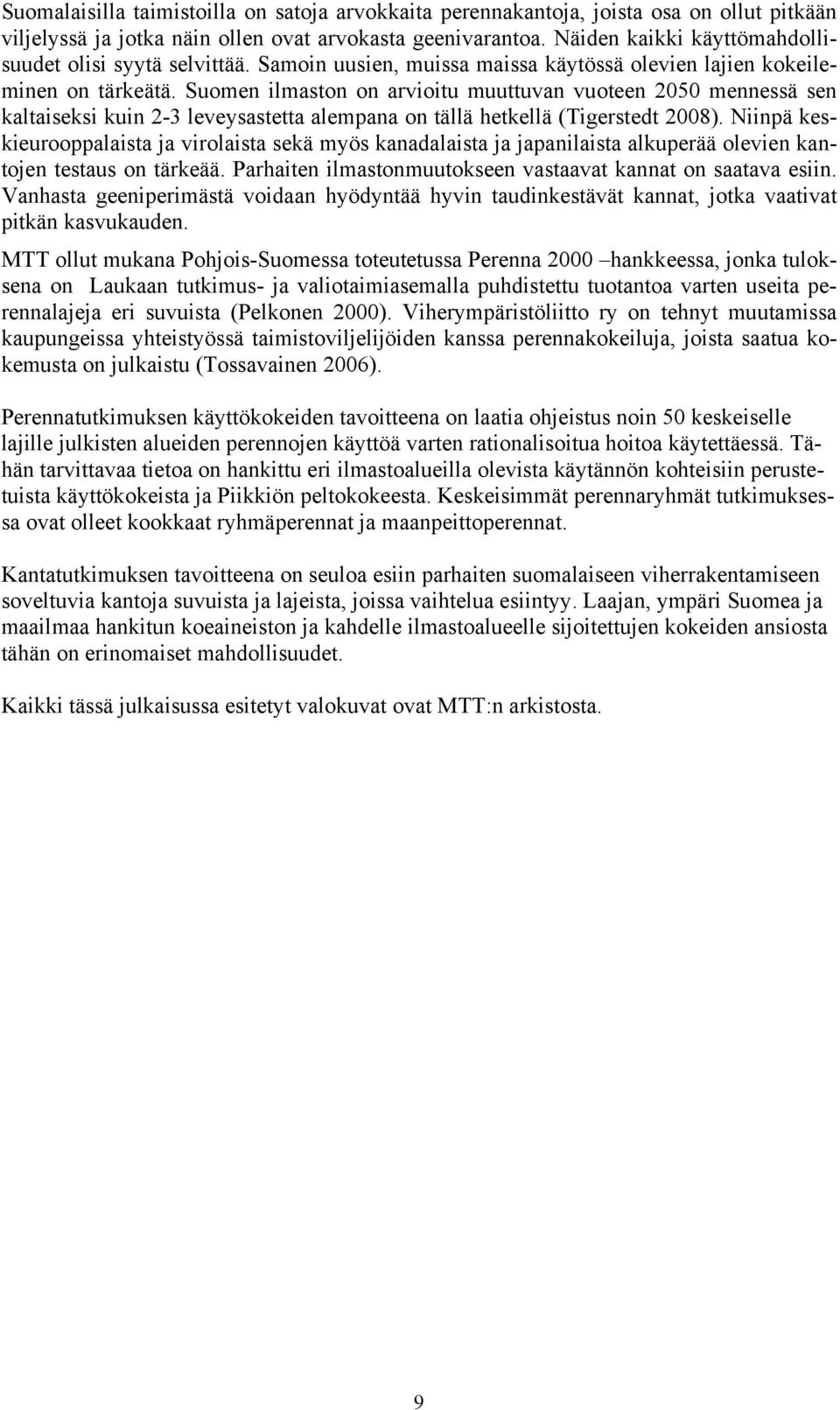 Suomen ilmaston on arvioitu muuttuvan vuoteen 2050 mennessä sen kaltaiseksi kuin 2-3 leveysastetta alempana on tällä hetkellä (Tigerstedt 2008).