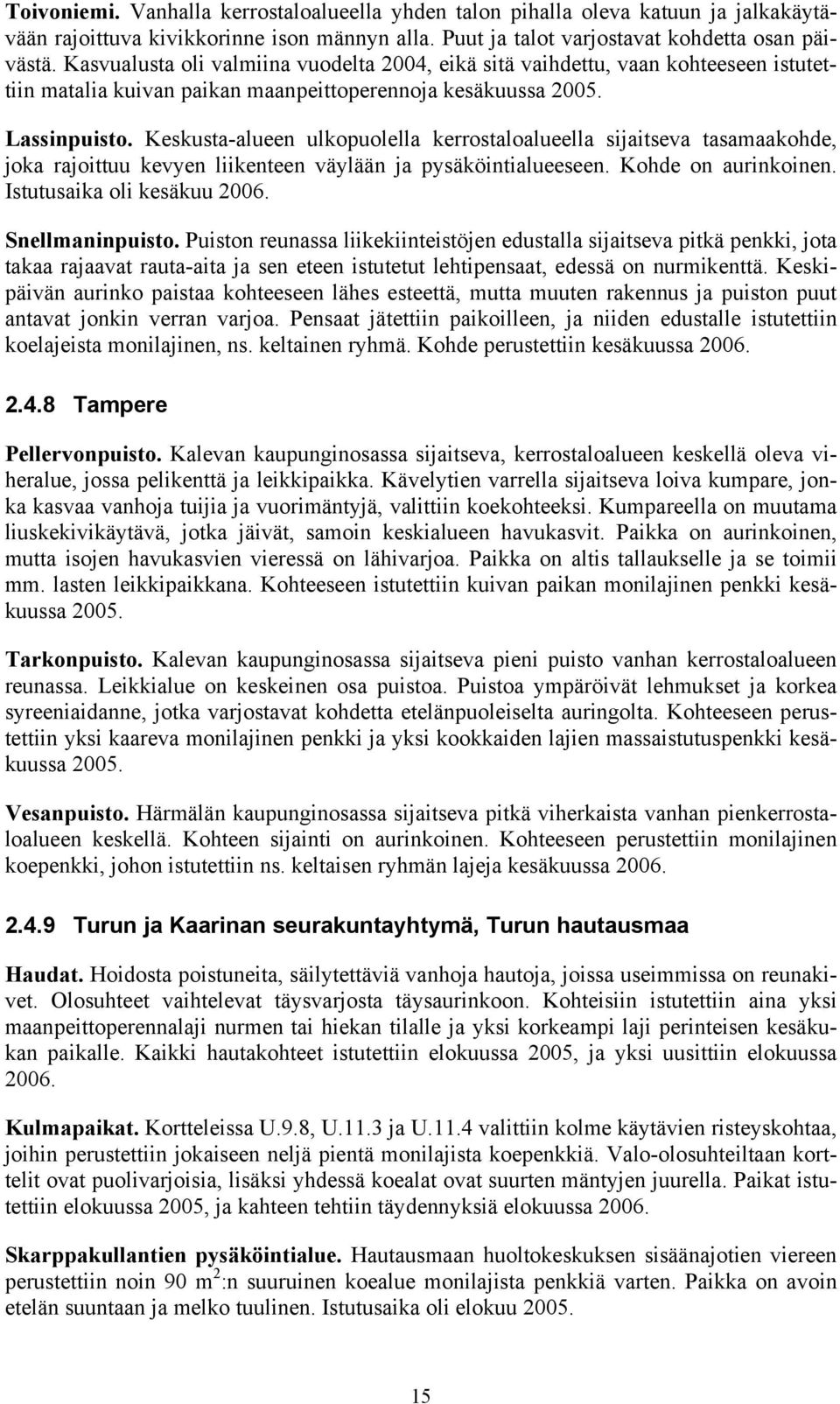 Keskusta-alueen ulkopuolella kerrostaloalueella sijaitseva tasamaakohde, joka rajoittuu kevyen liikenteen väylään ja pysäköintialueeseen. Kohde on aurinkoinen. Istutusaika oli kesäkuu 2006.