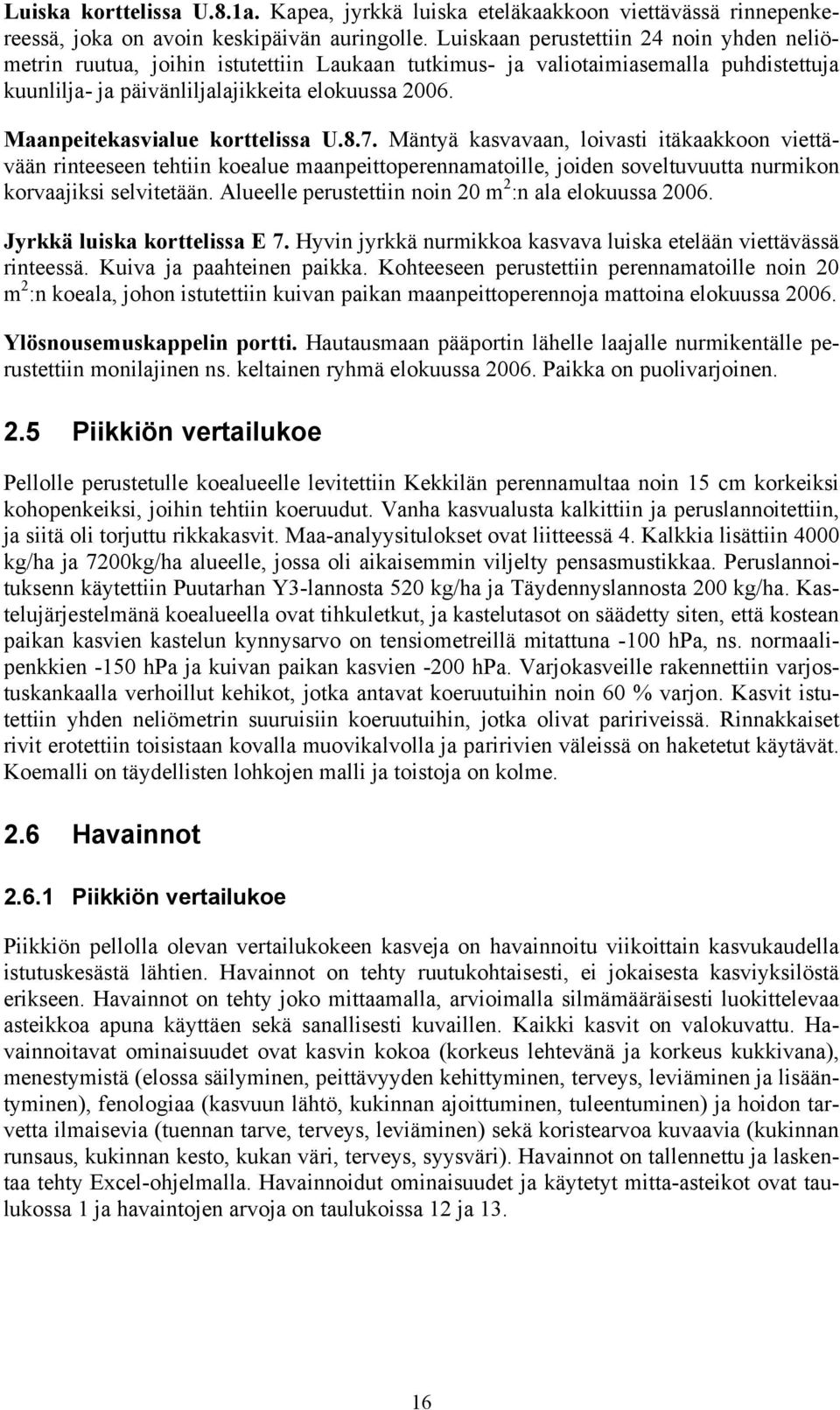 Maanpeitekasvialue korttelissa U.8.7. Mäntyä kasvavaan, loivasti itäkaakkoon viettävään rinteeseen tehtiin koealue maanpeittoperennamatoille, joiden soveltuvuutta nurmikon korvaajiksi selvitetään.