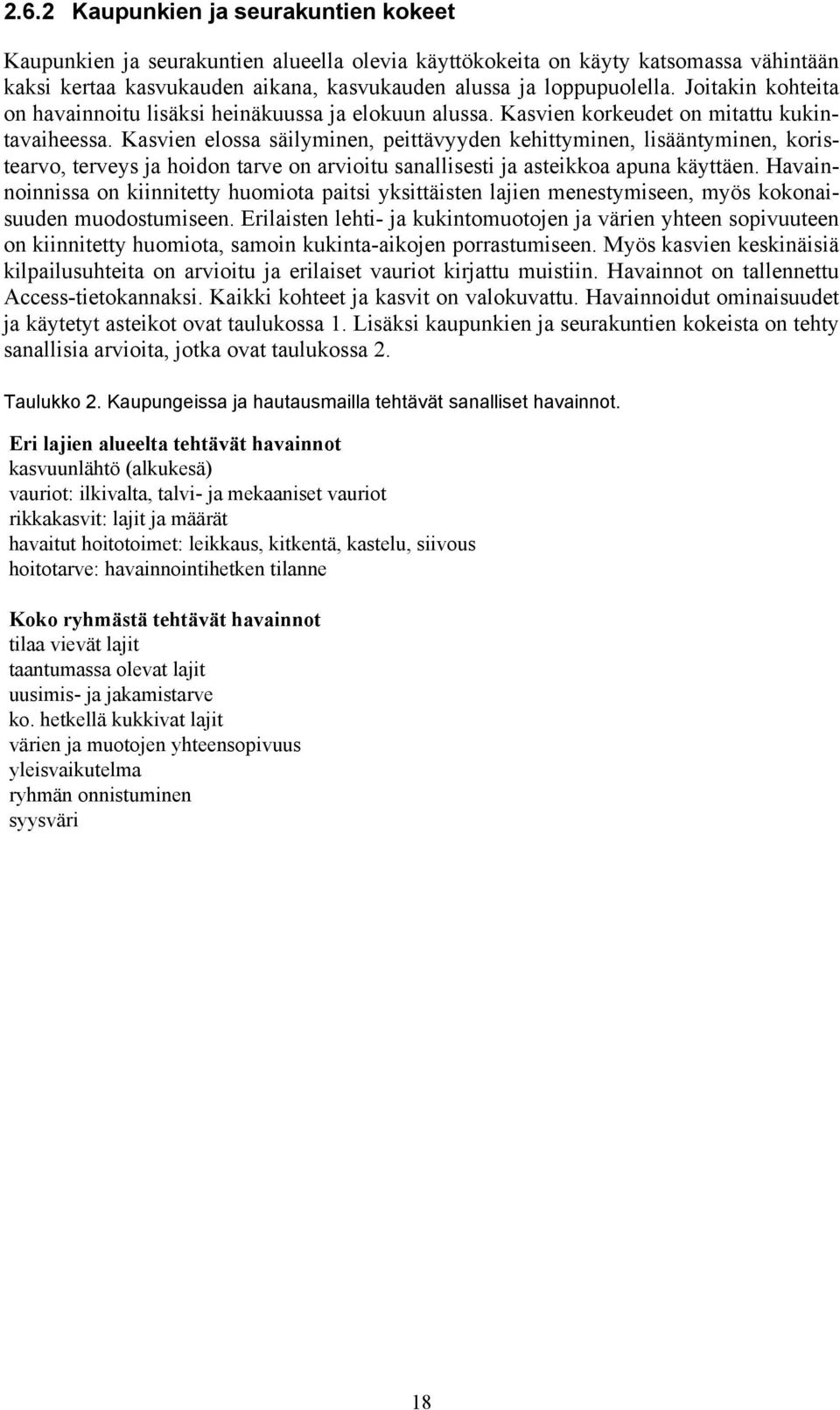 Kasvien elossa säilyminen, peittävyyden kehittyminen, lisääntyminen, koristearvo, terveys ja hoidon tarve on arvioitu sanallisesti ja asteikkoa apuna käyttäen.