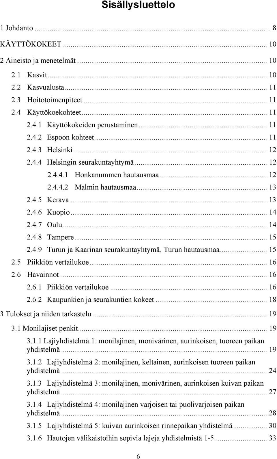 4.7 Oulu... 14 2.4.8 Tampere... 15 2.4.9 Turun ja Kaarinan seurakuntayhtymä, Turun hautausmaa... 15 2.5 Piikkiön vertailukoe... 16 2.6 Havainnot... 16 2.6.1 Piikkiön vertailukoe... 16 2.6.2 Kaupunkien ja seurakuntien kokeet.