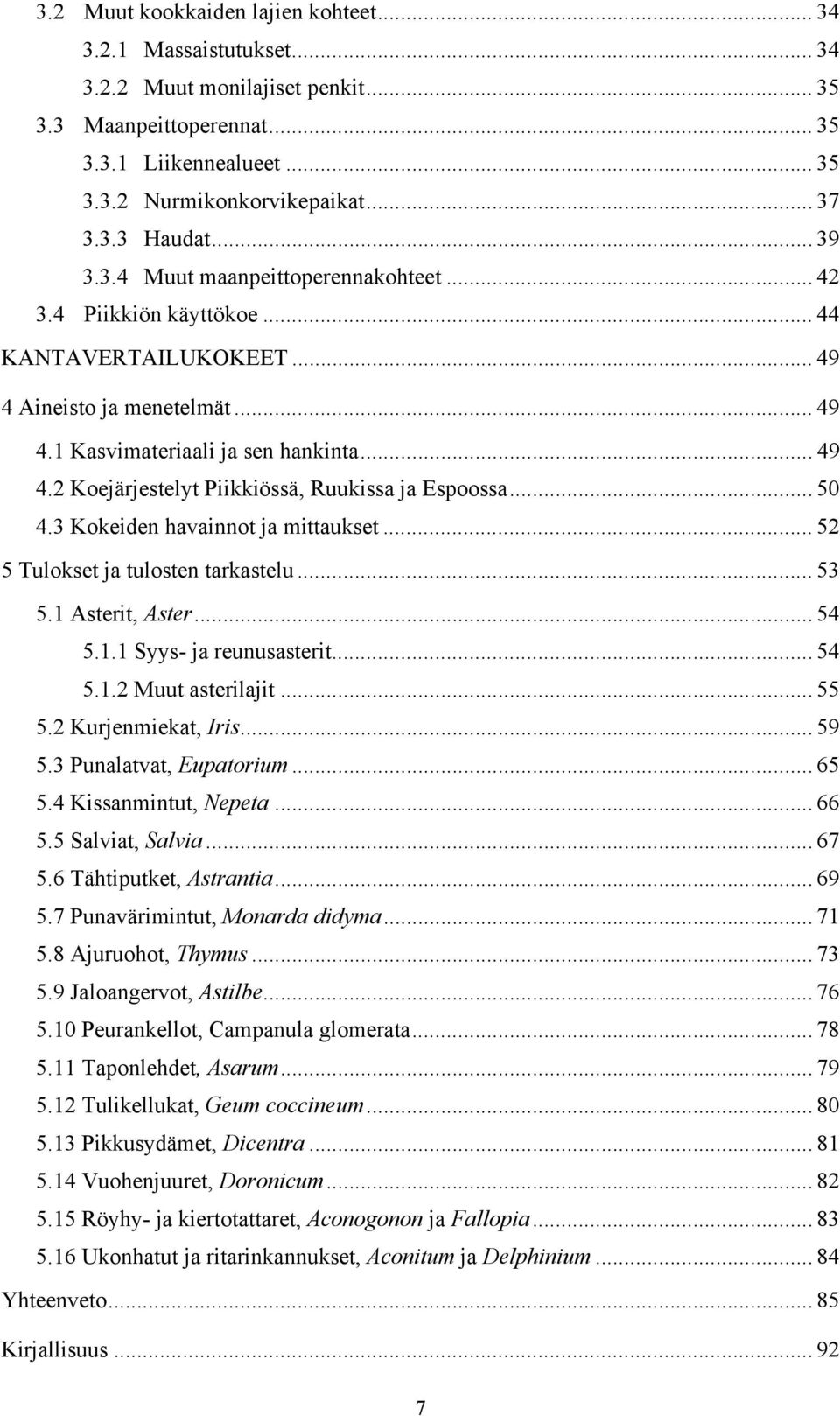 .. 50 4.3 Kokeiden havainnot ja mittaukset... 52 5 Tulokset ja tulosten tarkastelu... 53 5.1 Asterit, Aster... 54 5.1.1 Syys- ja reunusasterit... 54 5.1.2 Muut asterilajit... 55 5.