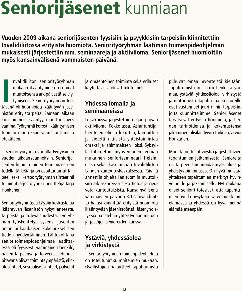 Invalidiliiton seniorityöryhmän mukaan ikääntyminen tuo omat muutoksensa arkipäivästä selviytymiseen. Seniorityöryhmän tehtävänä oli huomioida ikääntyvän jäsenistön erityistarpeita.