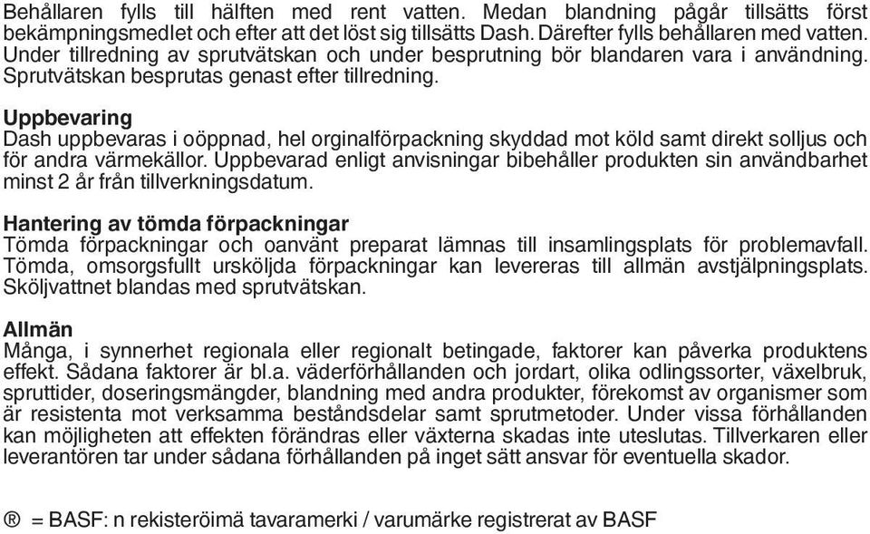 Uppbevaring Dash uppbevaras i oöppnad, hel orginalförpackning skyddad mot köld samt direkt solljus och för andra värmekällor.