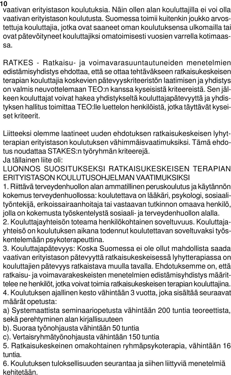 RATKES - Ratkaisu- ja voimavarasuuntautuneiden menetelmien edistämisyhdistys ehdottaa, että se ottaa tehtäväkseen ratkaisukeskeisen terapian kouluttajia koskevien pätevyyskriteeristön laatimisen ja