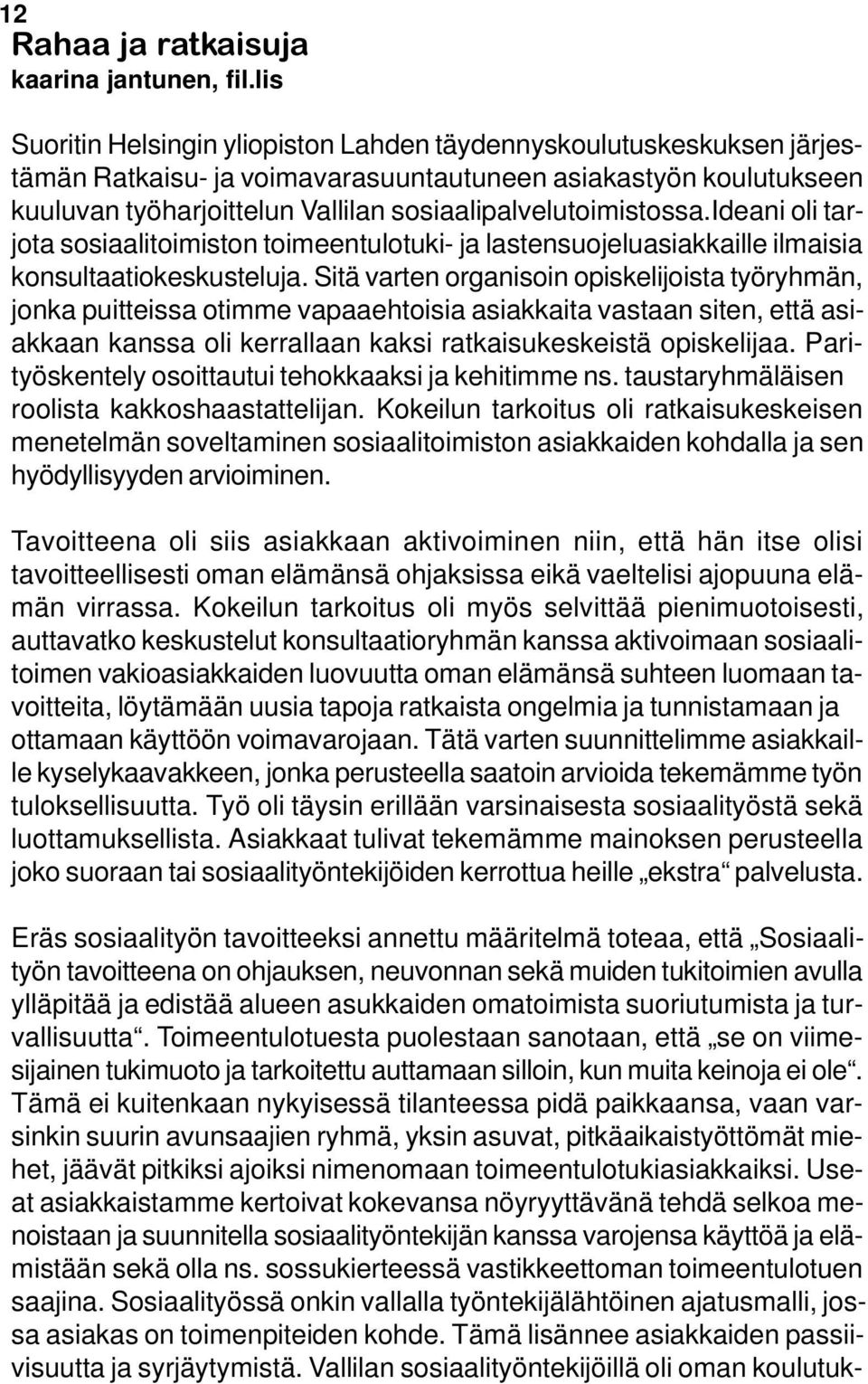 sosiaalipalvelutoimistossa.ideani oli tarjota sosiaalitoimiston toimeentulotuki- ja lastensuojeluasiakkaille ilmaisia konsultaatiokeskusteluja.