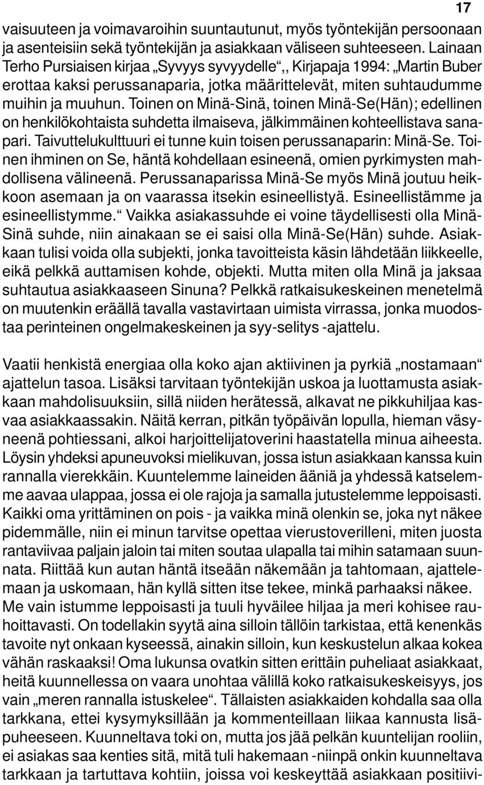 Toinen on Minä-Sinä, toinen Minä-Se(Hän); edellinen on henkilökohtaista suhdetta ilmaiseva, jälkimmäinen kohteellistava sanapari. Taivuttelukulttuuri ei tunne kuin toisen perussanaparin: Minä-Se.