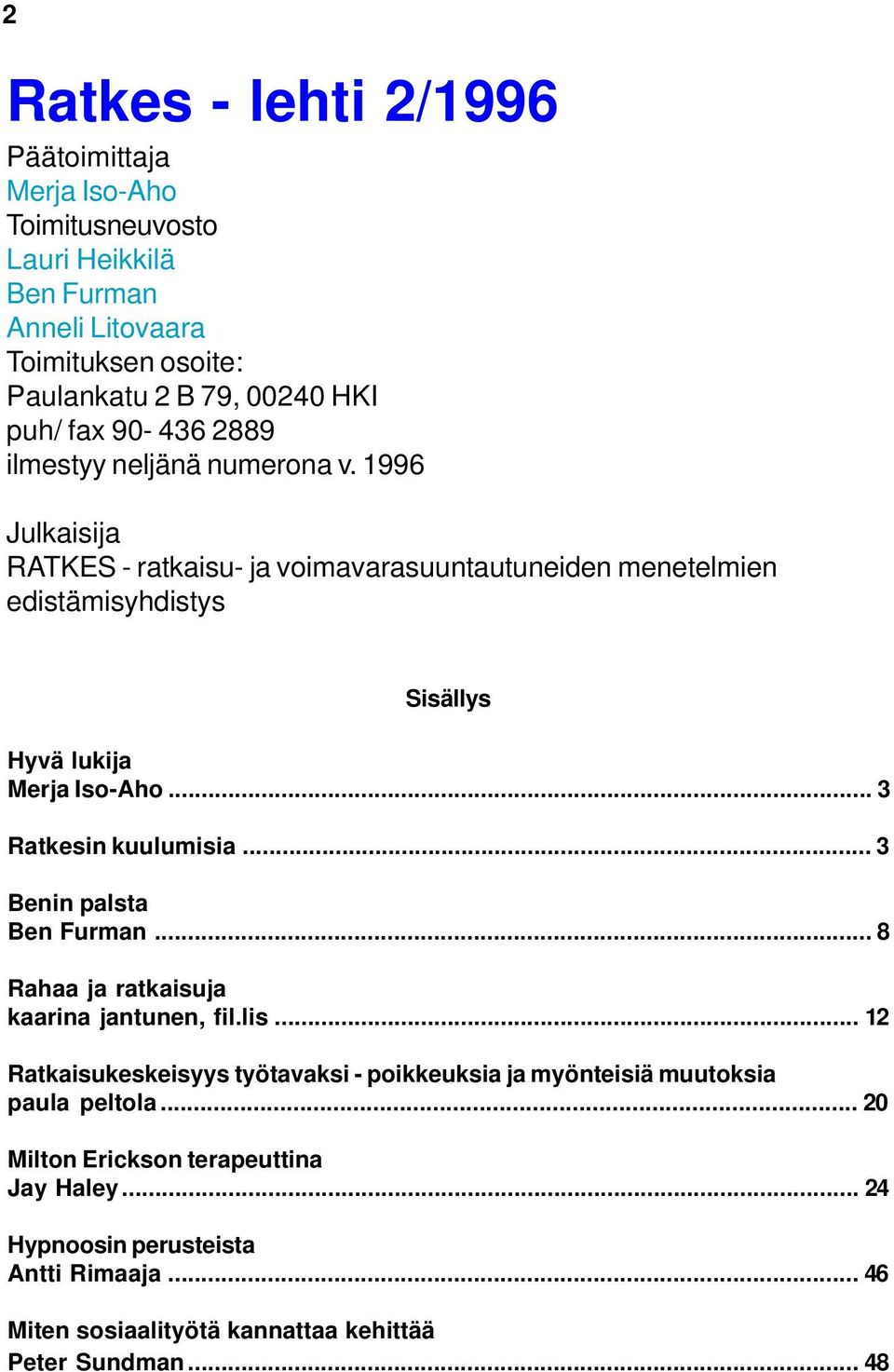 .. 3 Ratkesin kuulumisia... 3 Benin palsta Ben Furman... 8 Rahaa ja ratkaisuja kaarina jantunen, fil.lis.