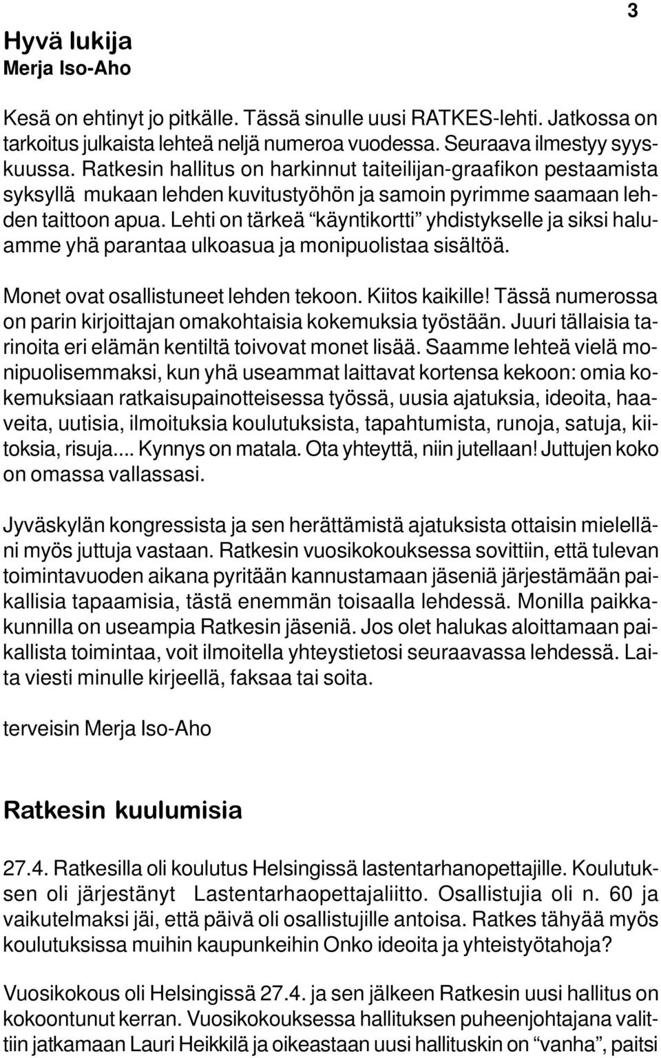 Lehti on tärkeä käyntikortti yhdistykselle ja siksi haluamme yhä parantaa ulkoasua ja monipuolistaa sisältöä. Monet ovat osallistuneet lehden tekoon. Kiitos kaikille!