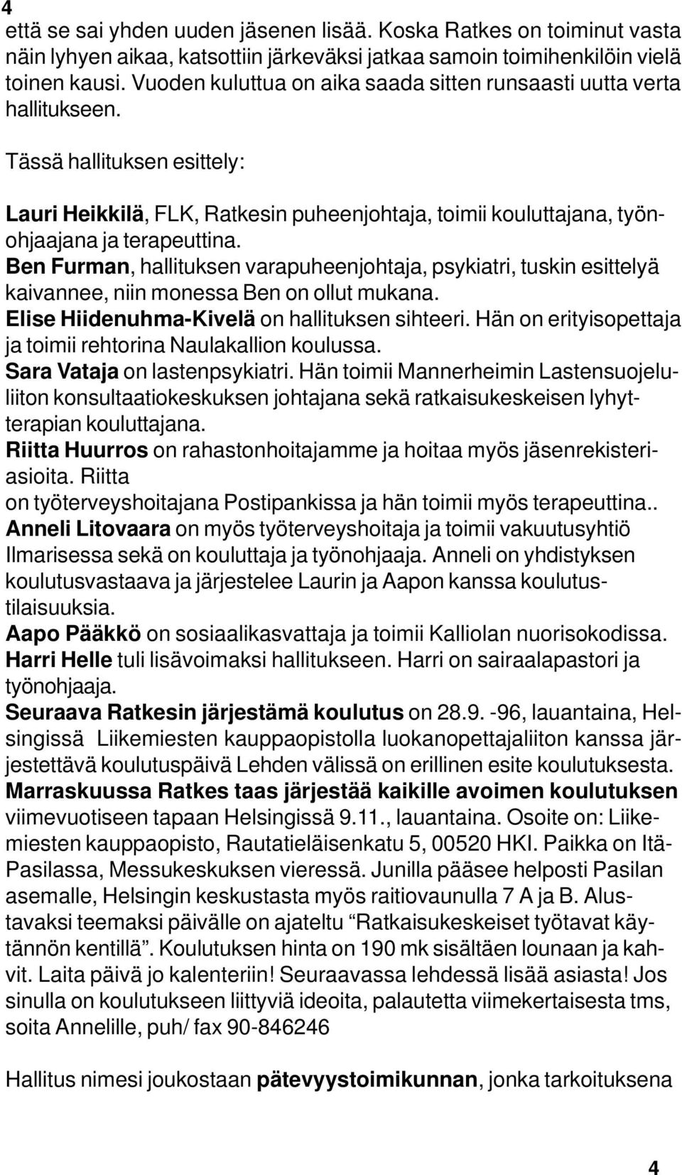 Ben Furman, hallituksen varapuheenjohtaja, psykiatri, tuskin esittelyä kaivannee, niin monessa Ben on ollut mukana. Elise Hiidenuhma-Kivelä on hallituksen sihteeri.