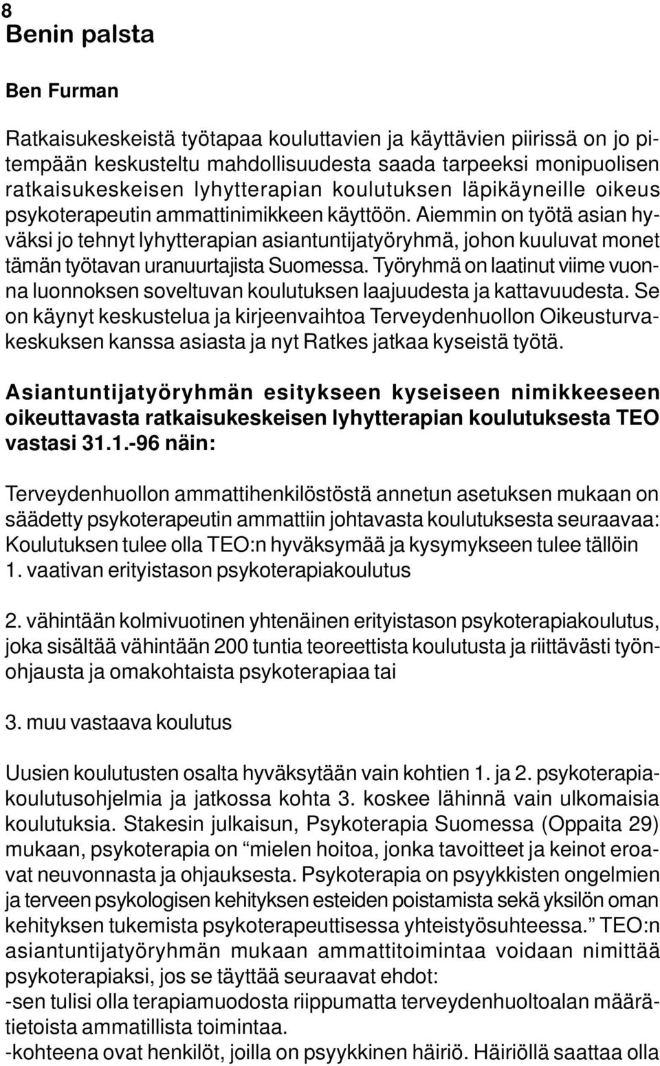 Aiemmin on työtä asian hyväksi jo tehnyt lyhytterapian asiantuntijatyöryhmä, johon kuuluvat monet tämän työtavan uranuurtajista Suomessa.