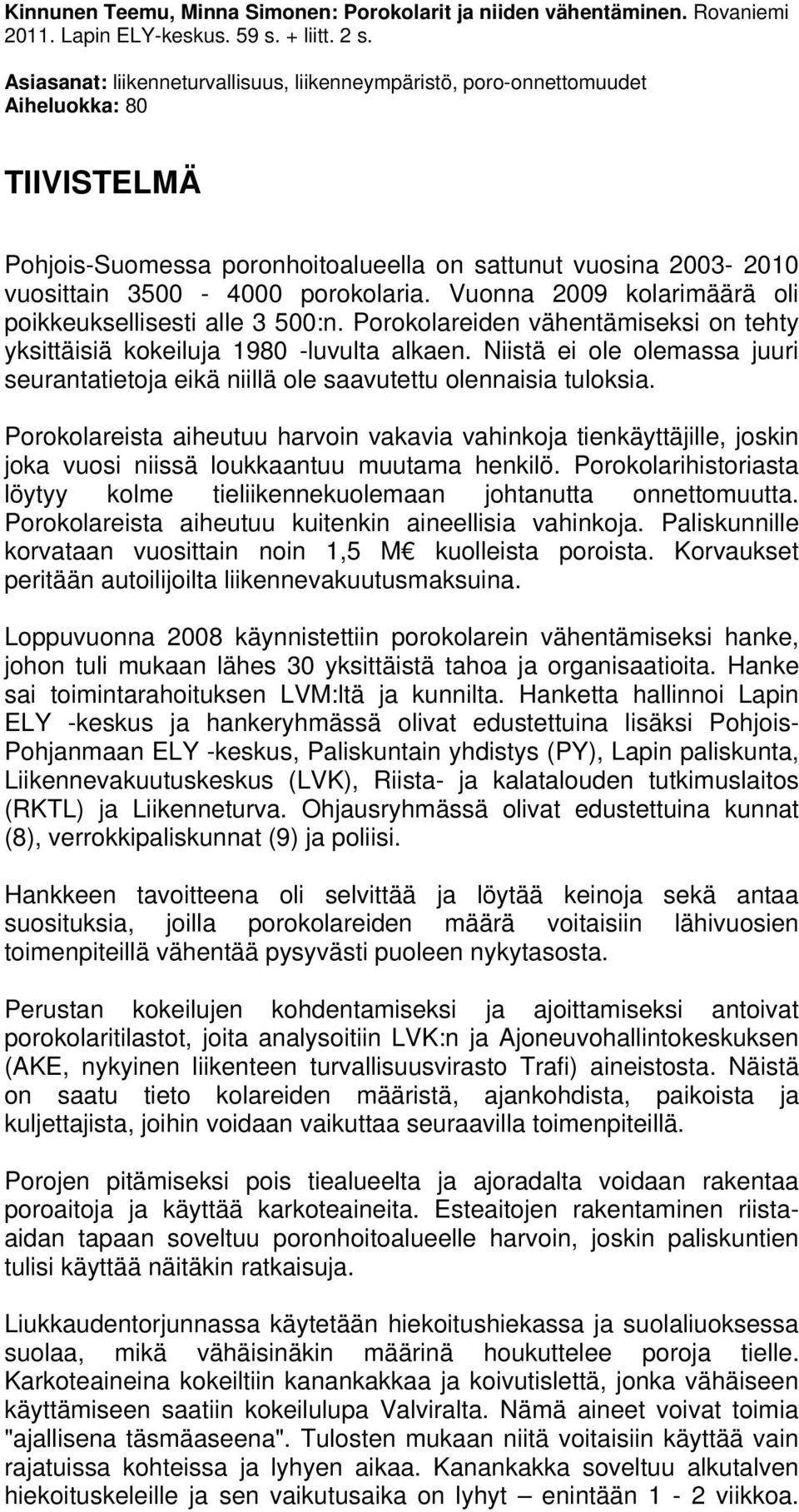 Vuonna 2009 kolarimäärä oli poikkeuksellisesti alle 3 500:n. Porokolareiden vähentämiseksi on tehty yksittäisiä kokeiluja 1980 -luvulta alkaen.