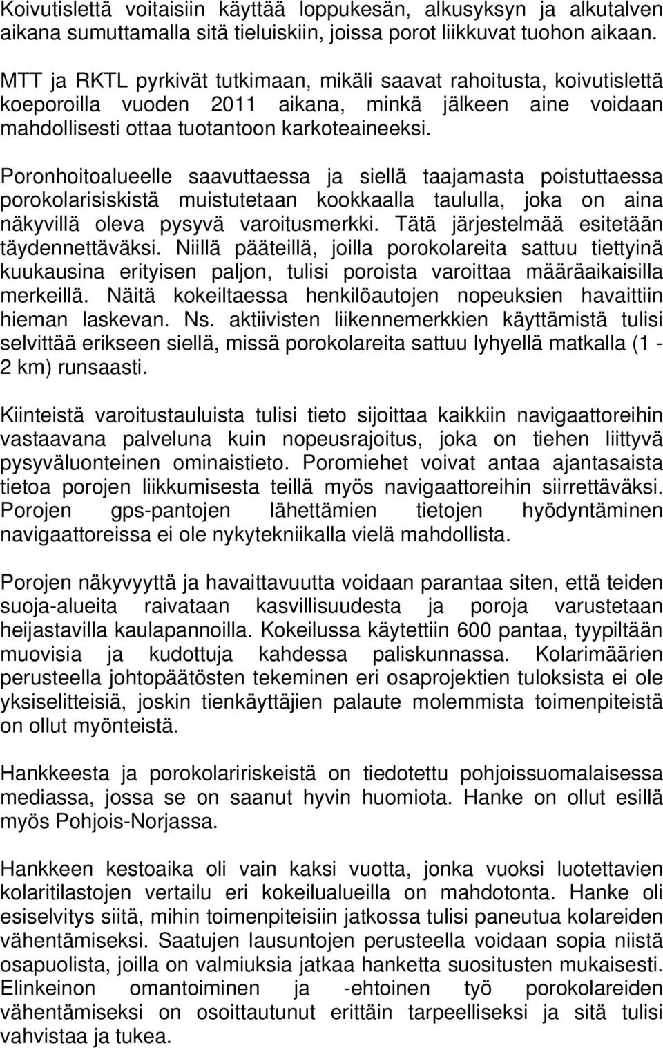 Poronhoitoalueelle saavuttaessa ja siellä taajamasta poistuttaessa porokolarisiskistä muistutetaan kookkaalla taululla, joka on aina näkyvillä oleva pysyvä varoitusmerkki.