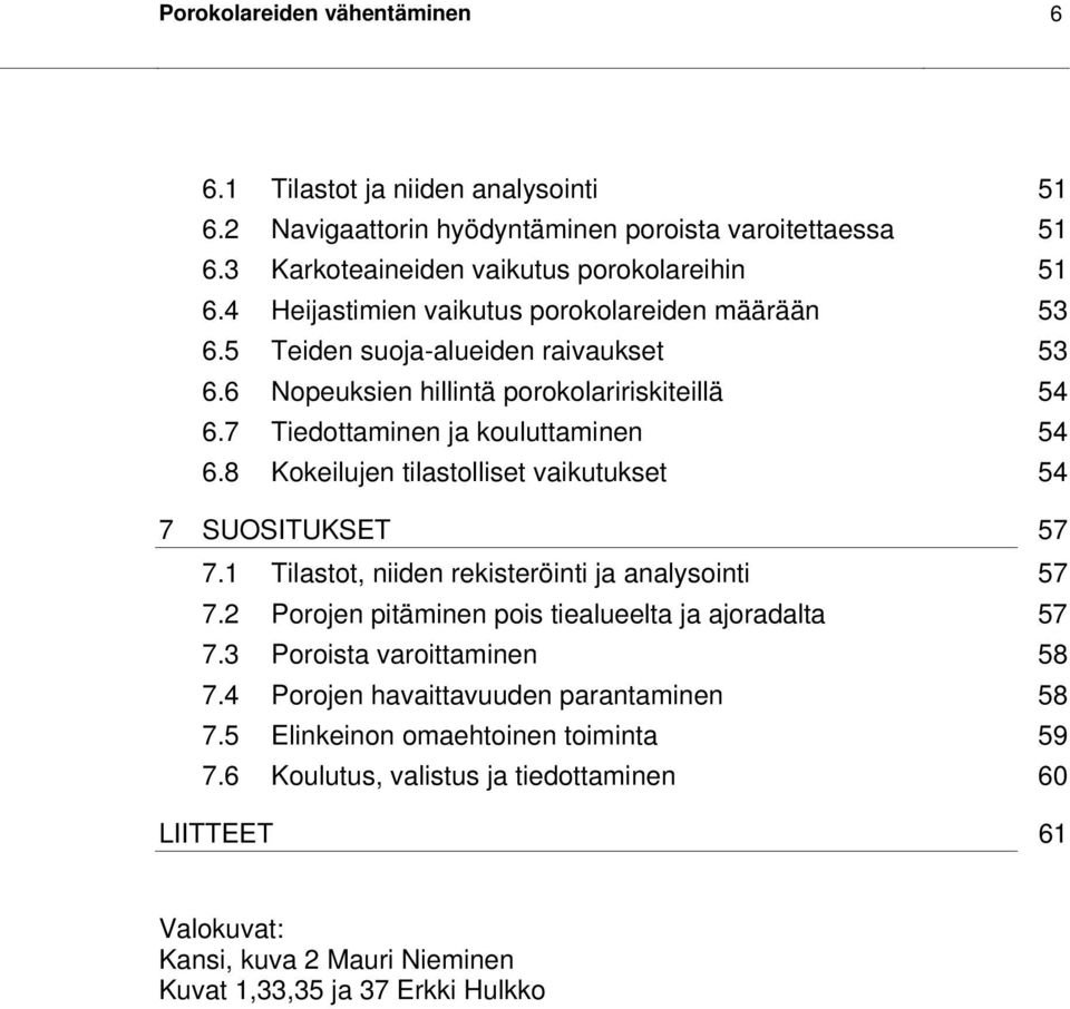 8 Kokeilujen tilastolliset vaikutukset 54 7 SUOSITUKSET 57 7.1 Tilastot, niiden rekisteröinti ja analysointi 57 7.2 Porojen pitäminen pois tiealueelta ja ajoradalta 57 7.