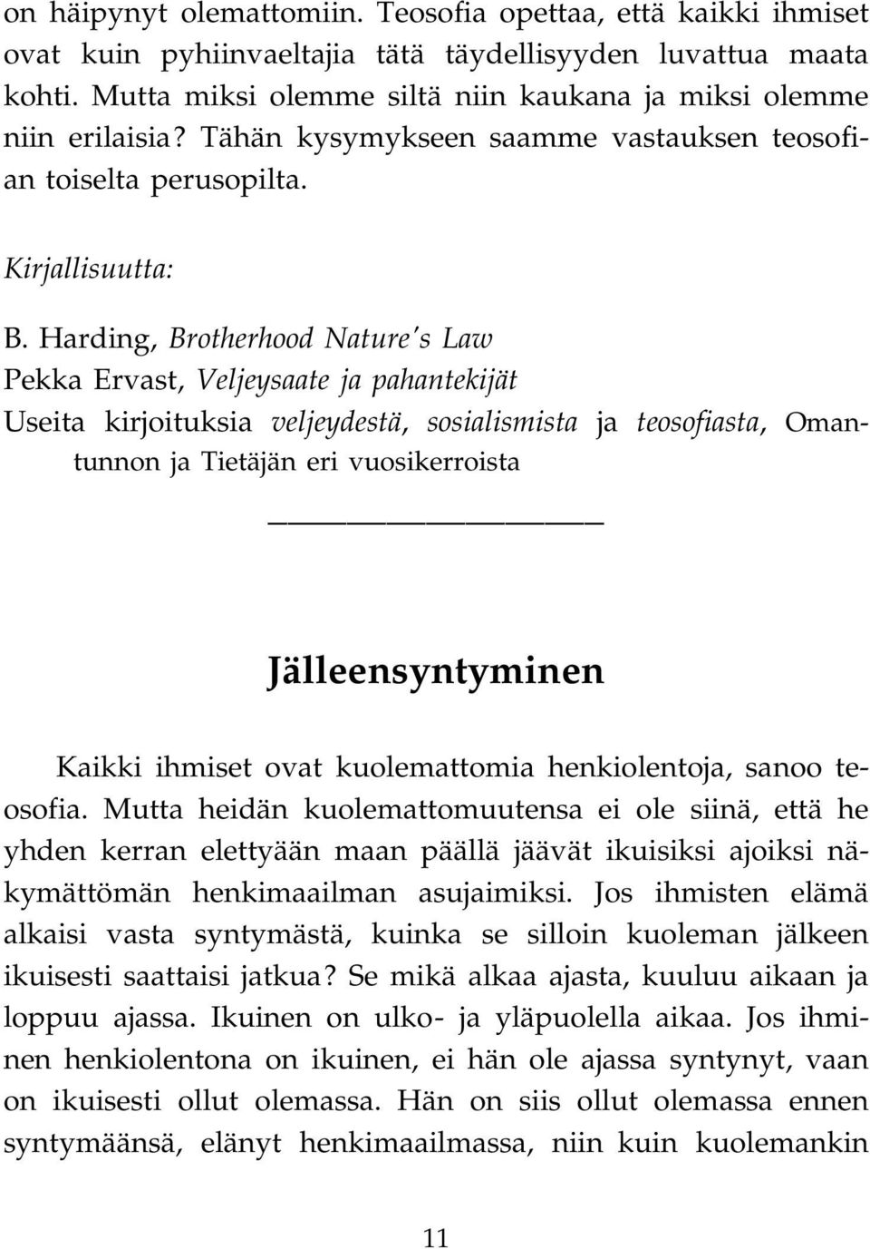 Harding, Brotherhood Nature's Law Pekka Ervast, Veljeysaate ja pahantekijät Useita kirjoituksia veljeydestä, sosialismista ja teosofiasta, Omantunnon ja Tietäjän eri vuosikerroista Jälleensyntyminen