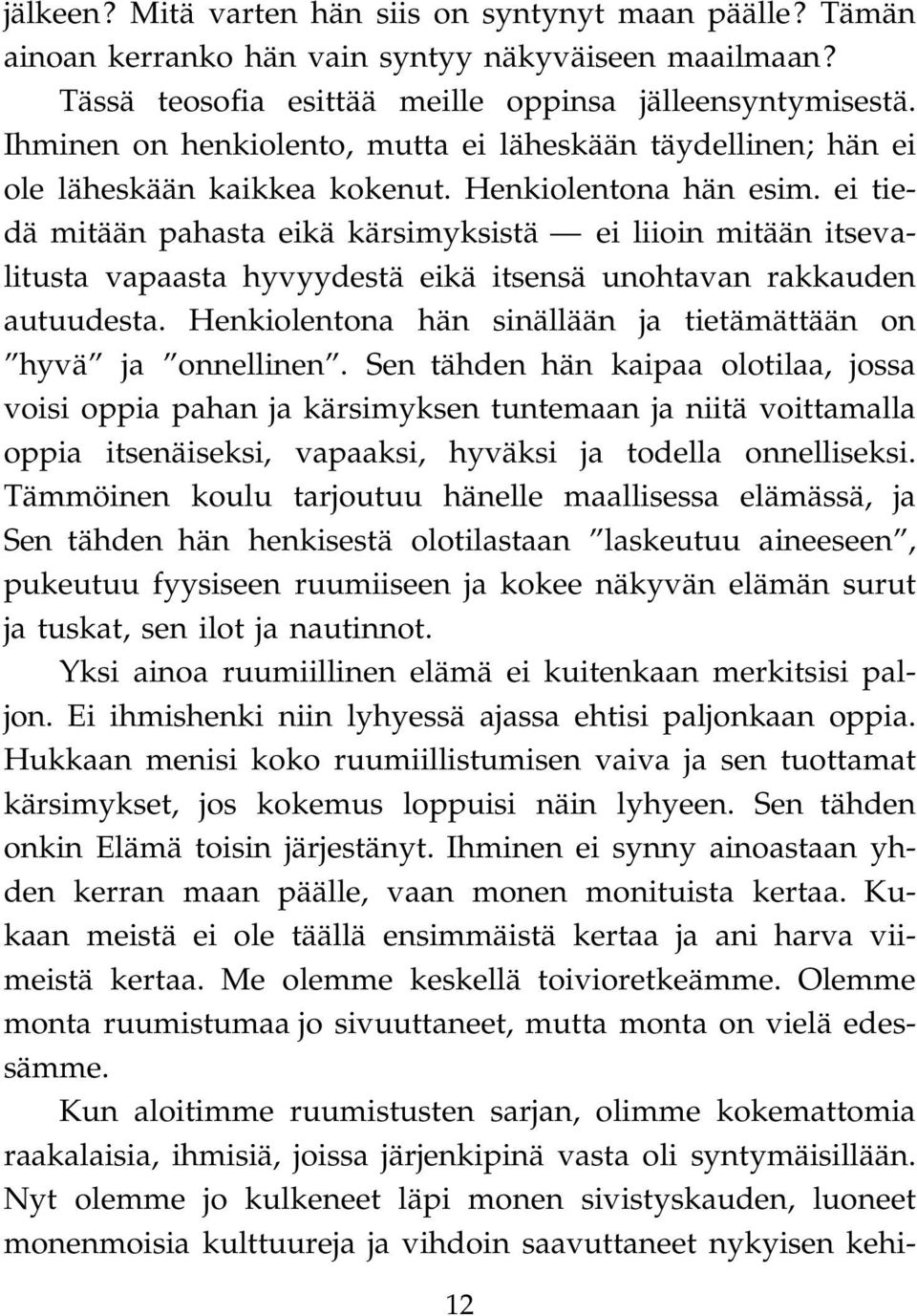 ei tiedä mitään pahasta eikä kärsimyksistä ei liioin mitään itsevalitusta vapaasta hyvyydestä eikä itsensä unohtavan rakkauden autuudesta.