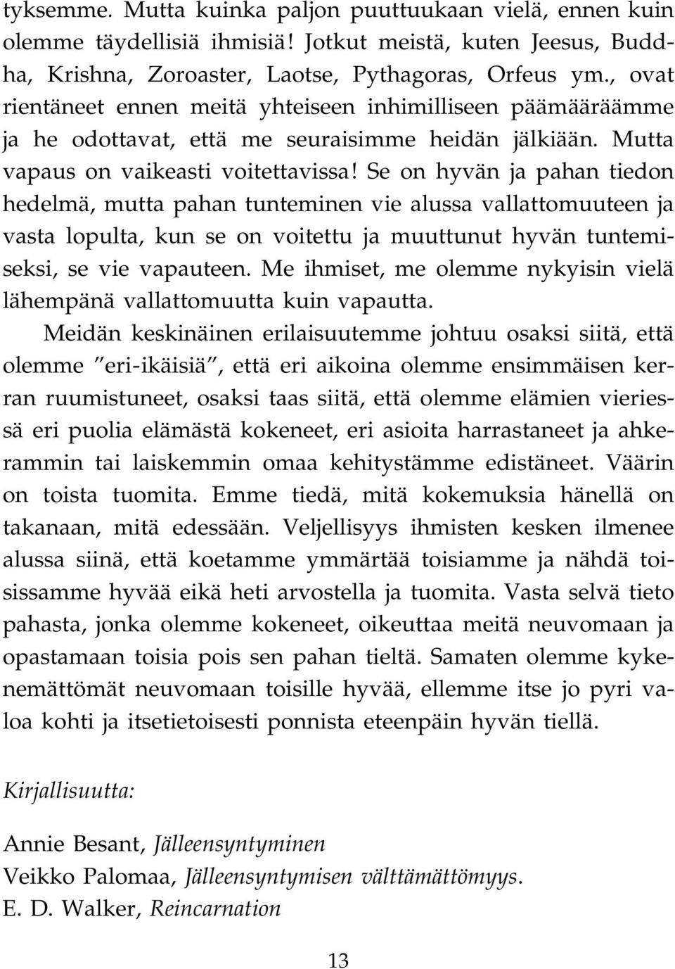 Se on hyvän ja pahan tiedon hedelmä, mutta pahan tunteminen vie alussa vallattomuuteen ja vasta lopulta, kun se on voitettu ja muuttunut hyvän tuntemiseksi, se vie vapauteen.