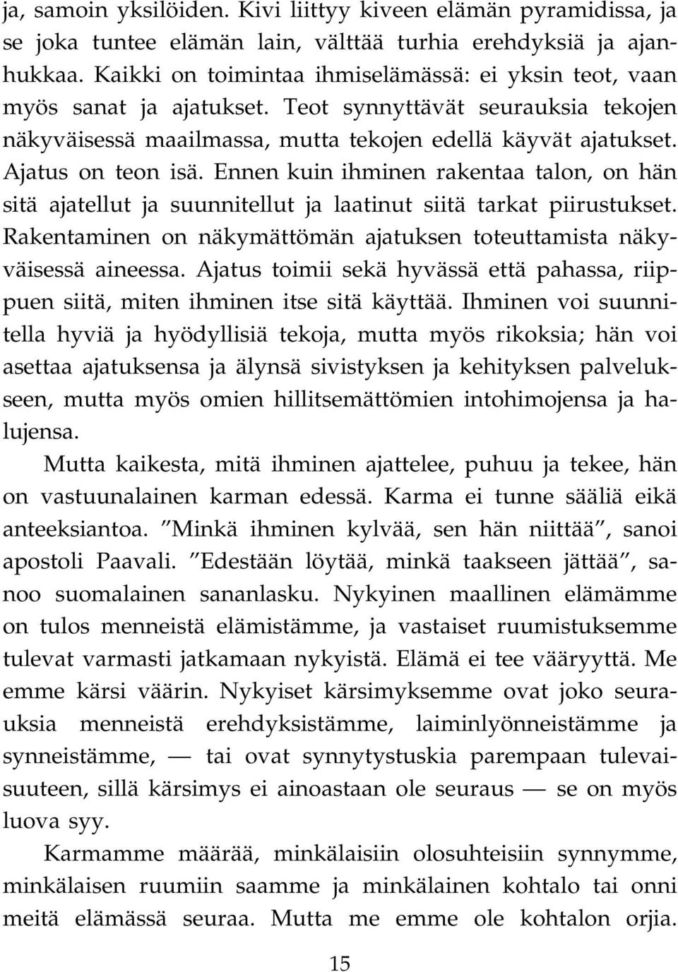 Ennen kuin ihminen rakentaa talon, on hän sitä ajatellut ja suunnitellut ja laatinut siitä tarkat piirustukset. Rakentaminen on näkymättömän ajatuksen toteuttamista näkyväisessä aineessa.