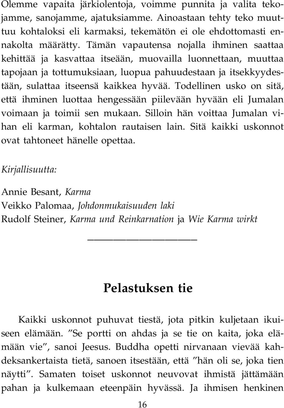 hyvää. Todellinen usko on sitä, että ihminen luottaa hengessään piilevään hyvään eli Jumalan voimaan ja toimii sen mukaan. Silloin hän voittaa Jumalan vihan eli karman, kohtalon rautaisen lain.