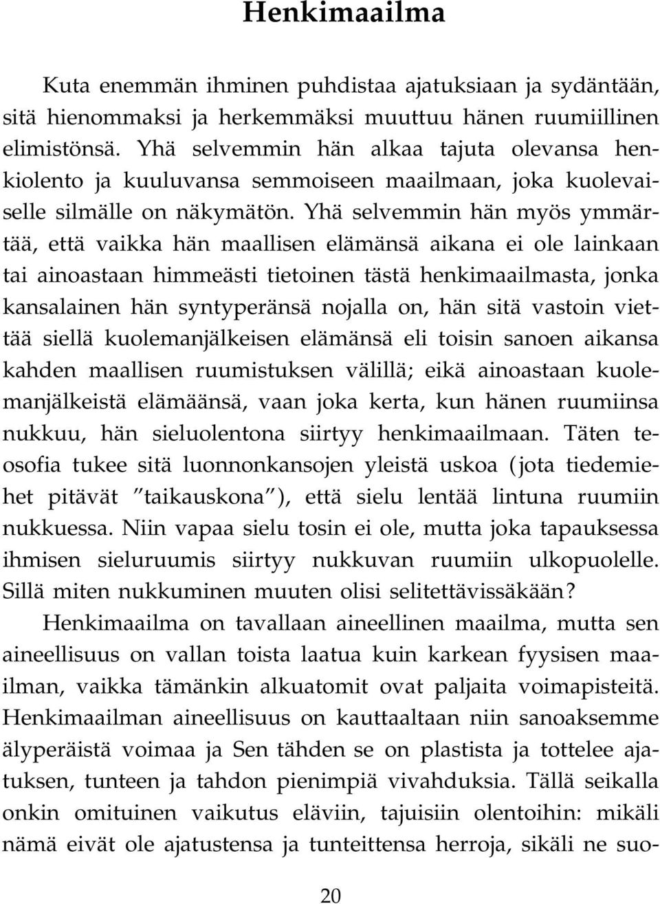 Yhä selvemmin hän myös ymmärtää, että vaikka hän maallisen elämänsä aikana ei ole lainkaan tai ainoastaan himmeästi tietoinen tästä henkimaailmasta, jonka kansalainen hän syntyperänsä nojalla on, hän