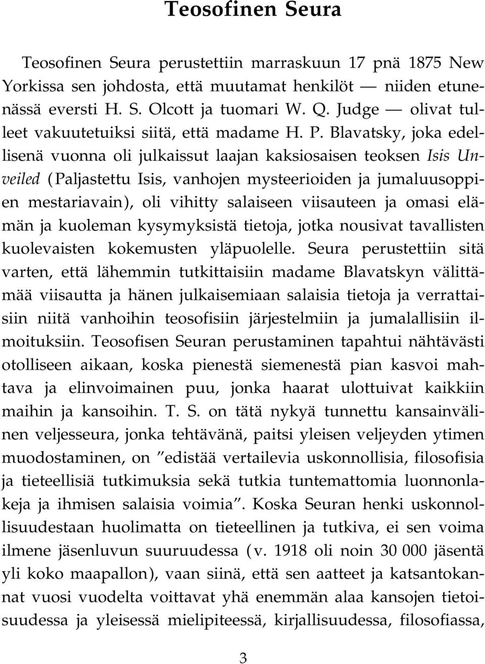 Blavatsky, joka edellisenä vuonna oli julkaissut laajan kaksiosaisen teoksen Isis Unveiled ( Paljastettu Isis, vanhojen mysteerioiden ja jumaluusoppien mestariavain), oli vihitty salaiseen viisauteen