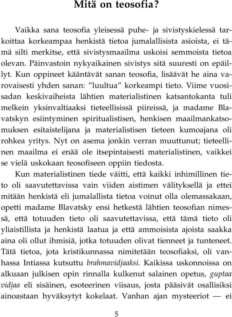 Päinvastoin nykyaikainen sivistys sitä suuresti on epäillyt. Kun oppineet kääntävät sanan teosofia, lisäävät he aina varovaisesti yhden sanan: luultua korkeampi tieto.