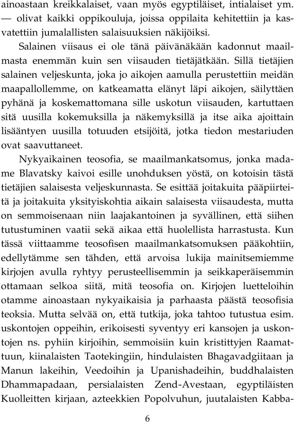 Sillä tietäjien salainen veljeskunta, joka jo aikojen aamulla perustettiin meidän maapallollemme, on katkeamatta elänyt läpi aikojen, säilyttäen pyhänä ja koskemattomana sille uskotun viisauden,