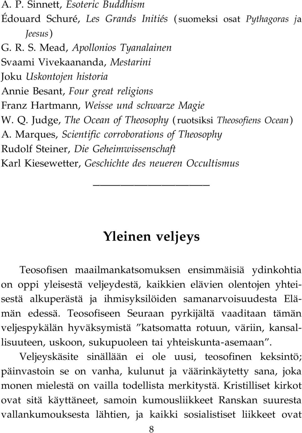 Marques, Scientific corroborations of Theosophy Rudolf Steiner, Die Geheimwissenschaft Karl Kiesewetter, Geschichte des neueren Occultismus Yleinen veljeys Teosofisen maailmankatsomuksen ensimmäisiä