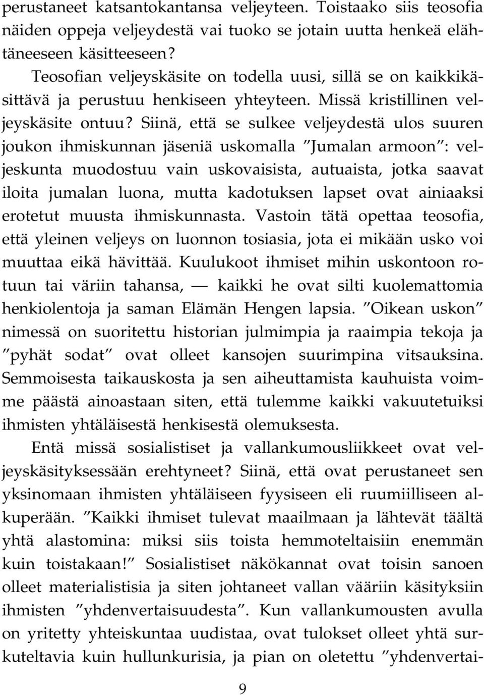 Siinä, että se sulkee veljeydestä ulos suuren joukon ihmiskunnan jäseniä uskomalla Jumalan armoon : veljeskunta muodostuu vain uskovaisista, autuaista, jotka saavat iloita jumalan luona, mutta