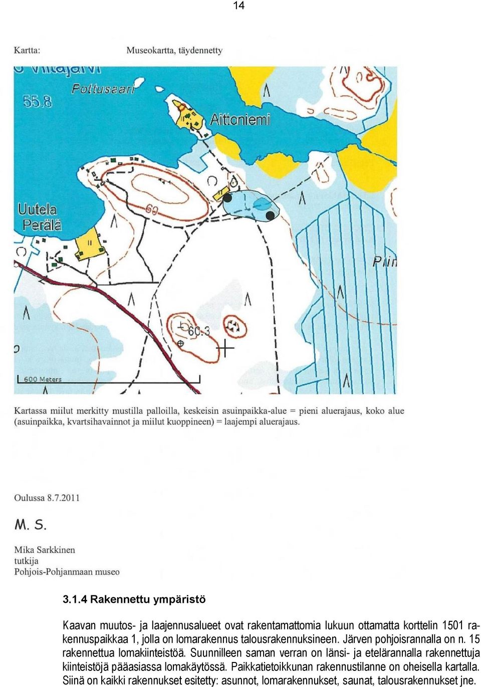 Suunnilleen saman verran on länsi- ja etelärannalla rakennettuja kiinteistöjä pääasiassa lomakäytössä.