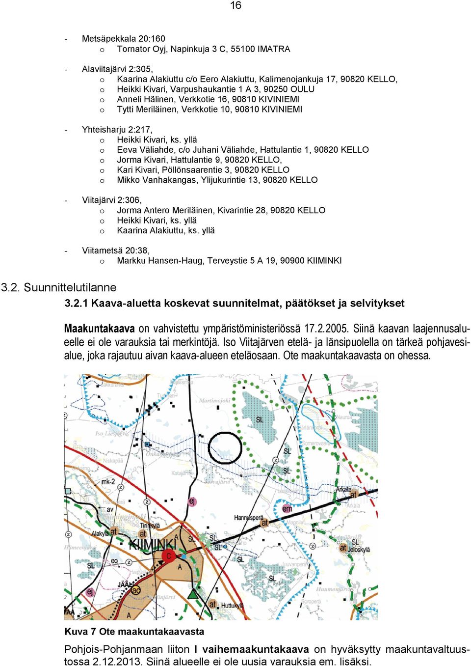 yllä o Eeva Väliahde, c/o Juhani Väliahde, Hattulantie 1, 90820 KELLO o Jorma Kivari, Hattulantie 9, 90820 KELLO, o Kari Kivari, Pöllönsaarentie 3, 90820 KELLO o Mikko Vanhakangas, Ylijukurintie 13,