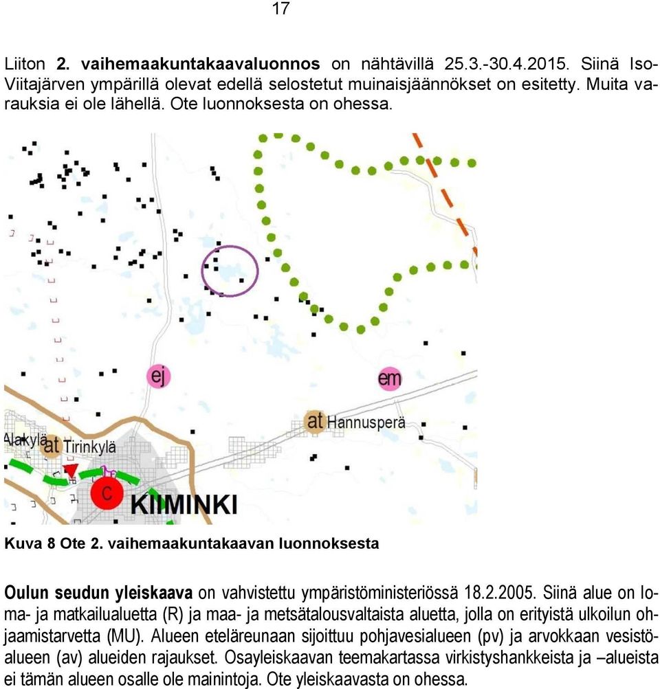 Siinä alue on loma- ja matkailualuetta (R) ja maa- ja metsätalousvaltaista aluetta, jolla on erityistä ulkoilun ohjaamistarvetta (MU).