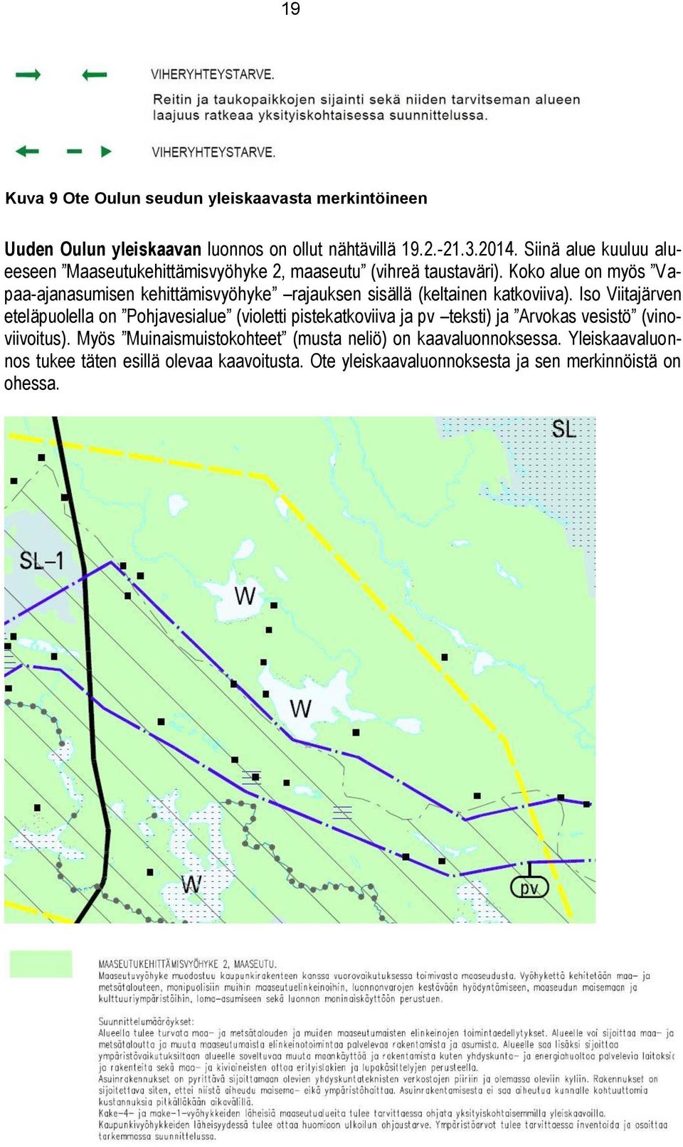 Koko alue on myös Vapaa-ajanasumisen kehittämisvyöhyke rajauksen sisällä (keltainen katkoviiva).